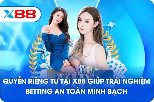 Quyền riêng tư tại X88 giúp trải nghiệm betting an toàn minh bạch