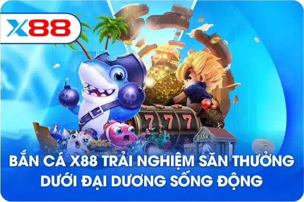 Bắn cá X88 trải nghiệm săn thưởng dưới đại dương sống động