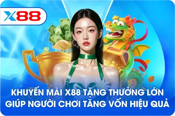 Khuyến mãi X88 tặng thưởng lớn giúp người chơi tăng vốn hiệu quảKhuyến mãi X88