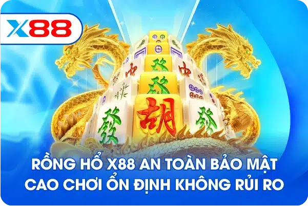Rồng hổ X88 an toàn bảo mật cao chơi ổn định không rủi ro